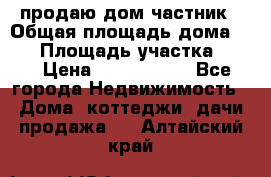 продаю дом частник › Общая площадь дома ­ 93 › Площадь участка ­ 60 › Цена ­ 1 200 000 - Все города Недвижимость » Дома, коттеджи, дачи продажа   . Алтайский край